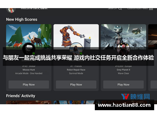 与朋友一起完成挑战共享荣耀 游戏内社交任务开启全新合作体验