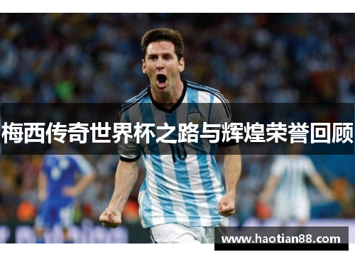 梅西传奇世界杯之路与辉煌荣誉回顾
