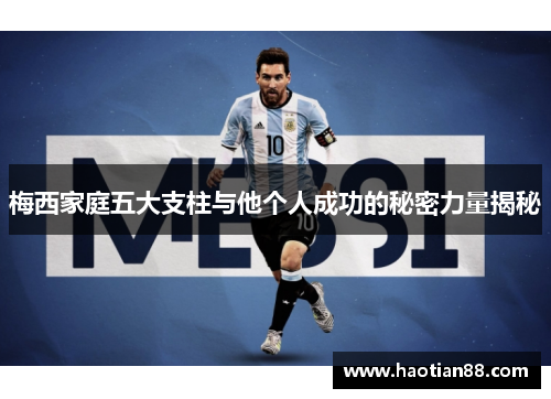 梅西家庭五大支柱与他个人成功的秘密力量揭秘
